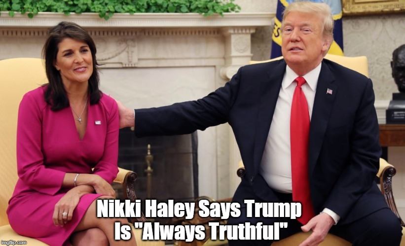 Nikki Haley Says Trump 
Is "Always Truthful" | made w/ Imgflip meme maker