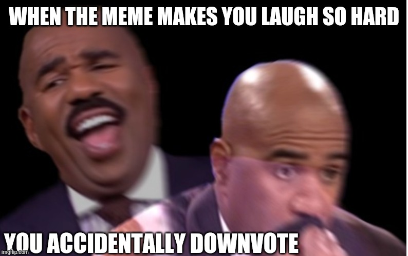 WHEN THE MEME MAKES YOU LAUGH SO HARD; YOU ACCIDENTALLY DOWNVOTE | image tagged in upvotes,memes,steve harvey,fun,funny | made w/ Imgflip meme maker