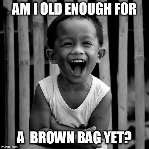 AM I OLD ENOUGH FOR A  BROWN BAG YET? | made w/ Imgflip meme maker