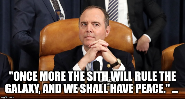 Schiff hearing | "ONCE MORE THE SITH WILL RULE THE GALAXY, AND WE SHALL HAVE PEACE." ... | image tagged in schiff hearing | made w/ Imgflip meme maker