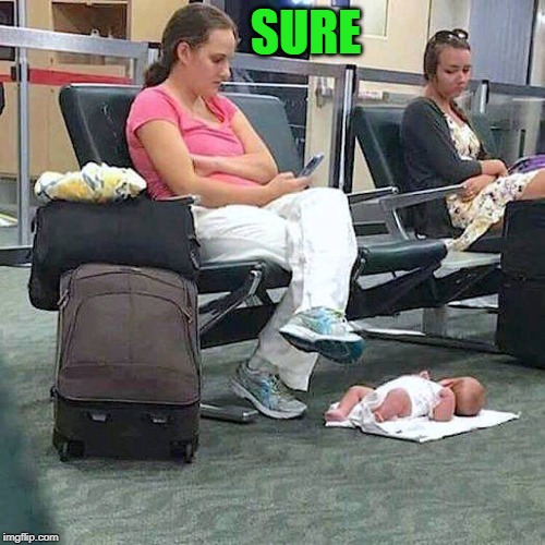 Neglectful mother floor baby | SURE | image tagged in neglectful mother floor baby | made w/ Imgflip meme maker