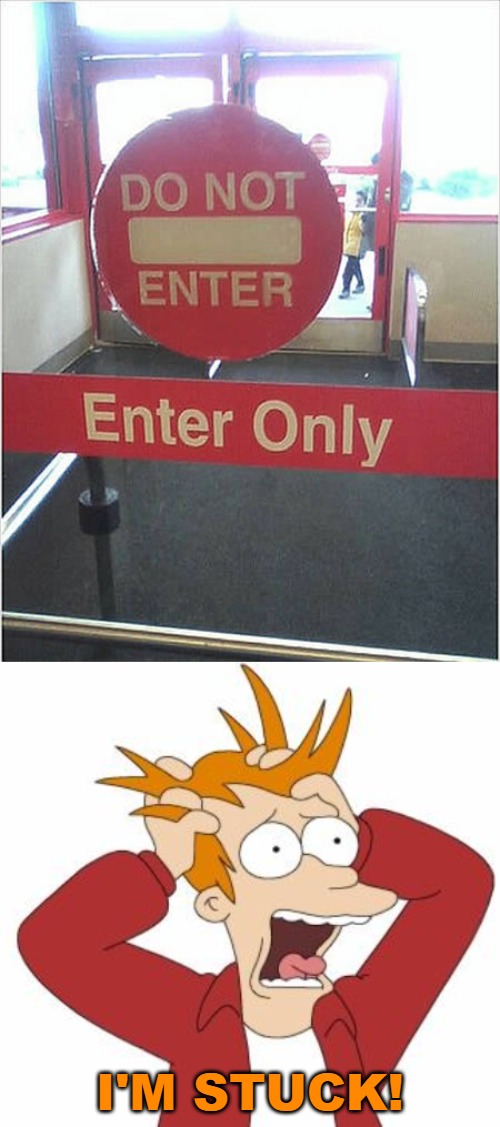 I'M STUCK! | image tagged in fry freaking out,do not enter,enter,dumb sign | made w/ Imgflip meme maker