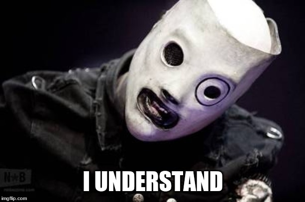 Corey Taylor | I UNDERSTAND | image tagged in corey taylor | made w/ Imgflip meme maker