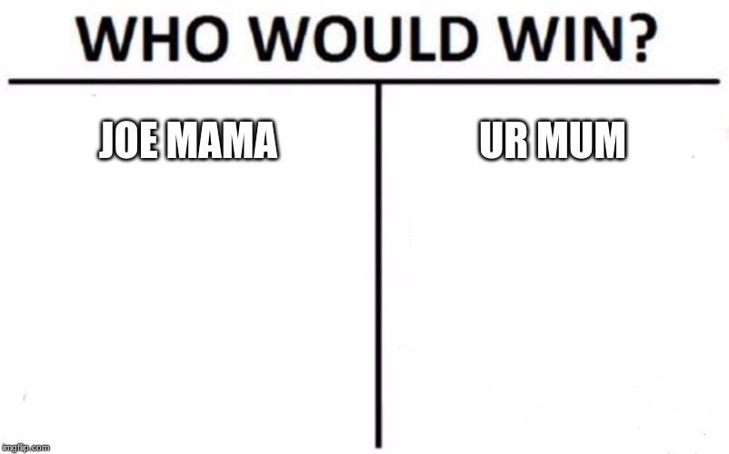 Who Would Win? Meme | JOE MAMA; UR MUM | image tagged in memes,who would win | made w/ Imgflip meme maker