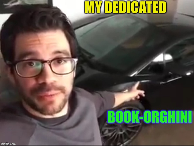 Knowledge Guy | MY DEDICATED BOOK-ORGHINI | image tagged in knowledge guy | made w/ Imgflip meme maker