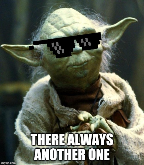 Star Wars Yoda | THERE ALWAYS ANOTHER ONE | image tagged in memes,star wars yoda | made w/ Imgflip meme maker