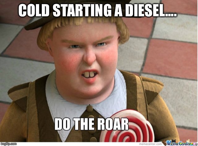 Cold start life | COLD STARTING A DIESEL.... | image tagged in do the roar,diesel,cold,winter,truck,lol | made w/ Imgflip meme maker
