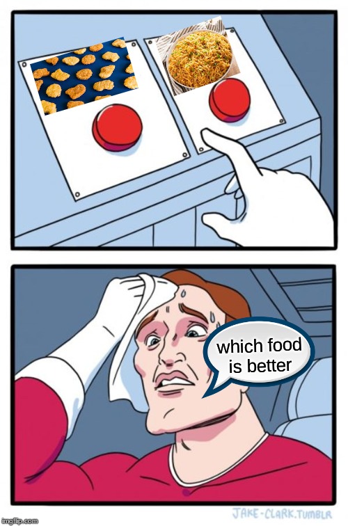 these foods are so hard to pick | which food is better | image tagged in memes,two buttons | made w/ Imgflip meme maker