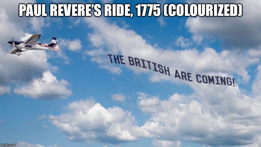 Paul revere | PAUL REVERE’S RIDE, 1775 (COLOURIZED) | image tagged in paul revere,airplane | made w/ Imgflip meme maker