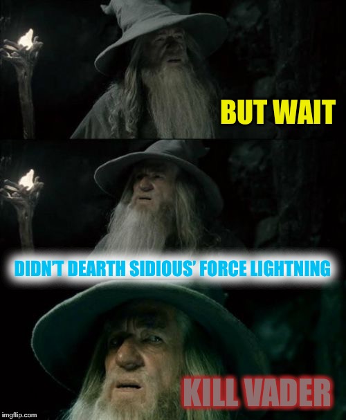 Confused Gandalf Meme | BUT WAIT DIDN’T DEARTH SIDIOUS’ FORCE LIGHTNING KILL VADER | image tagged in memes,confused gandalf | made w/ Imgflip meme maker