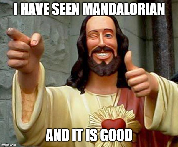 Cool Jesus | I HAVE SEEN MANDALORIAN; AND IT IS GOOD | image tagged in cool jesus | made w/ Imgflip meme maker