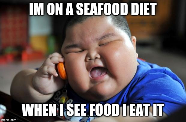 Fat Asian Kid | IM ON A SEAFOOD DIET; WHEN I SEE FOOD I EAT IT | image tagged in fat asian kid | made w/ Imgflip meme maker