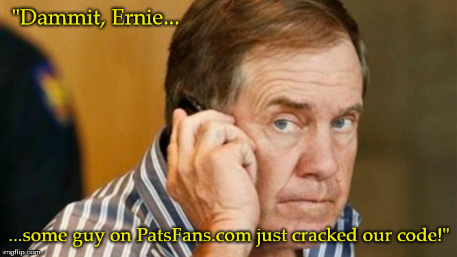 "Dammit, Ernie... ...some guy on PatsFans.com just cracked our code!" | made w/ Imgflip meme maker