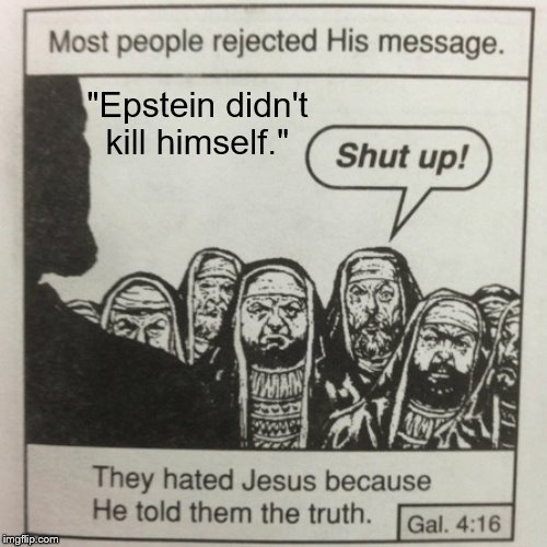 They hated Jesus because he told them the truth | "Epstein didn't kill himself." | image tagged in they hated jesus because he told them the truth | made w/ Imgflip meme maker