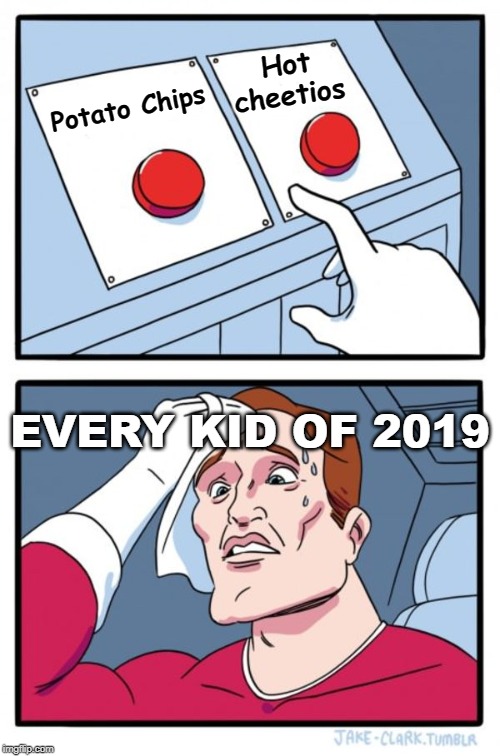 Two Buttons Meme | Hot cheetios; Potato Chips; EVERY KID OF 2019 | image tagged in memes,two buttons | made w/ Imgflip meme maker