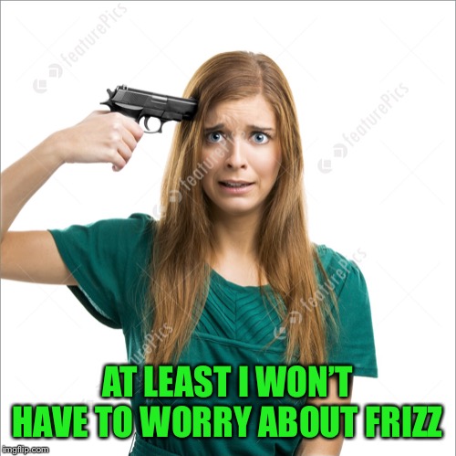 AT LEAST I WON’T HAVE TO WORRY ABOUT FRIZZ | made w/ Imgflip meme maker