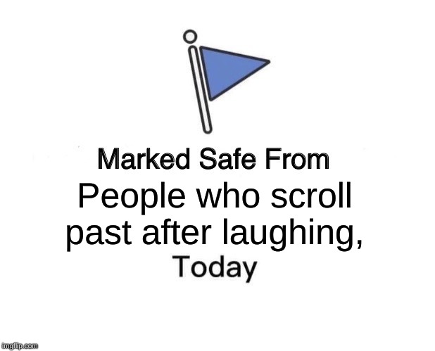 Marked Safe From Meme | People who scroll past after laughing, | image tagged in memes,marked safe from | made w/ Imgflip meme maker