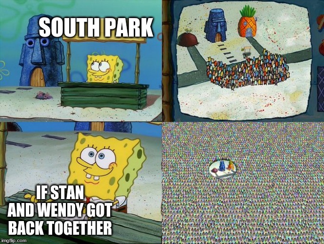 Spongebob hype stand | SOUTH PARK; IF STAN AND WENDY GOT BACK TOGETHER | image tagged in spongebob hype stand | made w/ Imgflip meme maker