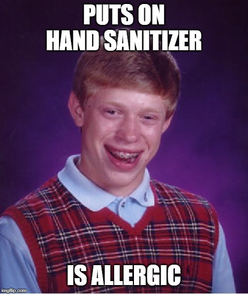 Bad Luck Brian Meme | PUTS ON HAND SANITIZER; IS ALLERGIC | image tagged in memes,bad luck brian | made w/ Imgflip meme maker