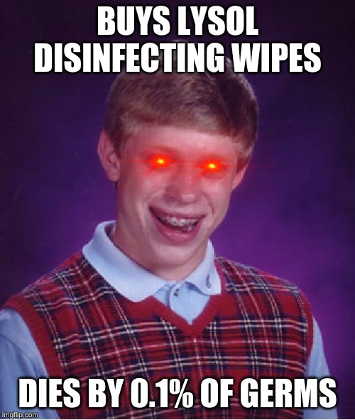 Bad Luck Brian Meme | BUYS LYSOL DISINFECTING WIPES; DIES BY 0.1% OF GERMS | image tagged in memes,bad luck brian | made w/ Imgflip meme maker