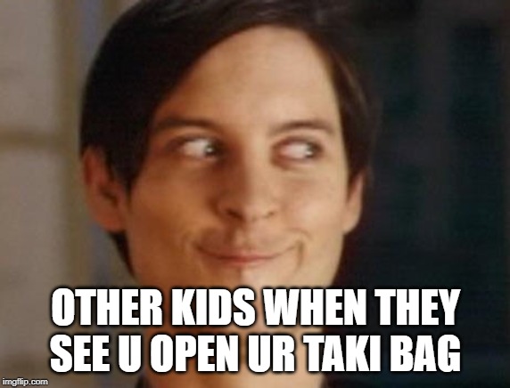 Spiderman Peter Parker Meme | OTHER KIDS WHEN THEY SEE U OPEN UR TAKI BAG | image tagged in memes,spiderman peter parker | made w/ Imgflip meme maker
