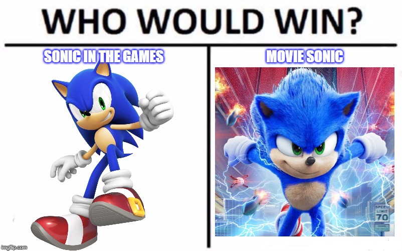 comment below | SONIC IN THE GAMES; MOVIE SONIC | image tagged in memes,who would win,sonic the hedgehog,sonic movie | made w/ Imgflip meme maker