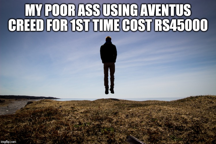 MY POOR ASS USING AVENTUS CREED FOR 1ST TIME COST RS45000 | image tagged in perfume,expensive,poor people | made w/ Imgflip meme maker