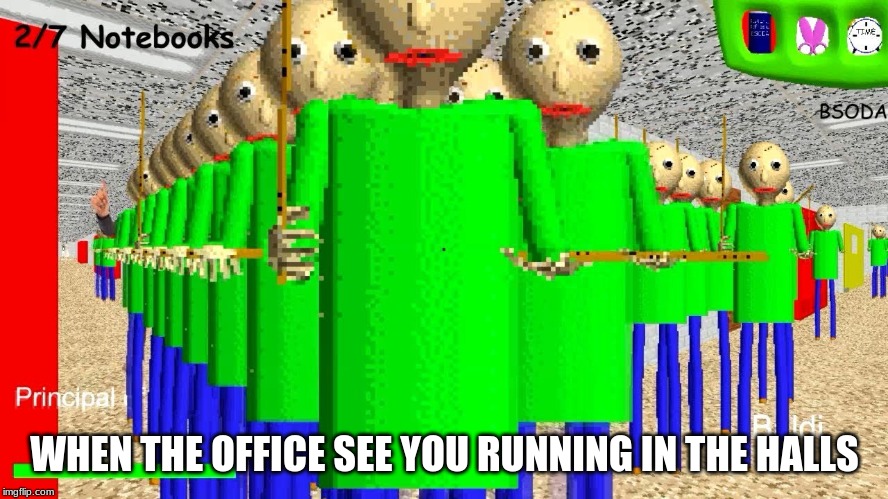 WHEN THE OFFICE SEE YOU RUNNING IN THE HALLS | image tagged in baldi's basics | made w/ Imgflip meme maker