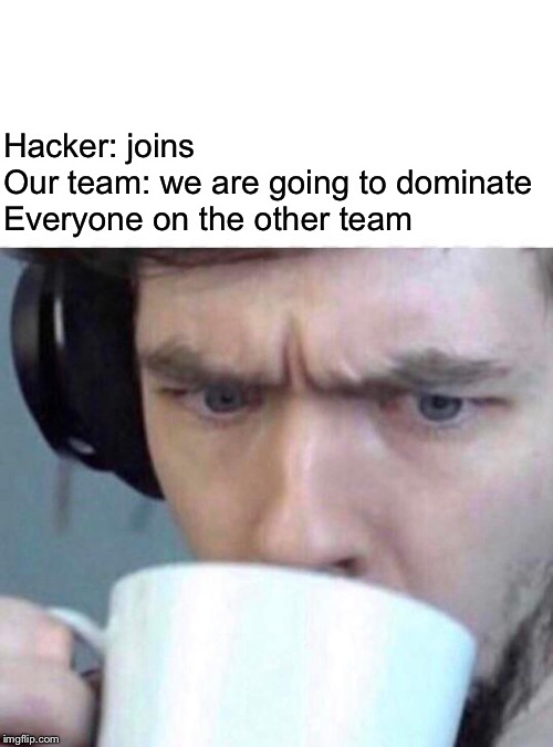 Oh no a Hacker | Hacker: joins
Our team: we are going to dominate
Everyone on the other team | image tagged in concerned sean,team fortress 2,hackers | made w/ Imgflip meme maker