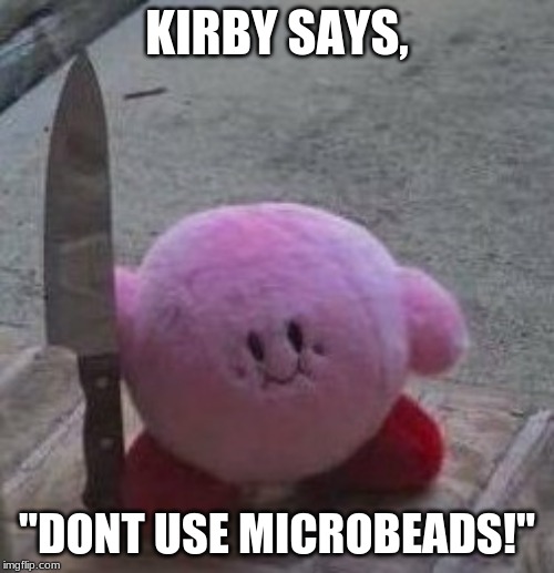 creepy kirby | KIRBY SAYS, "DONT USE MICROBEADS!" | image tagged in creepy kirby | made w/ Imgflip meme maker