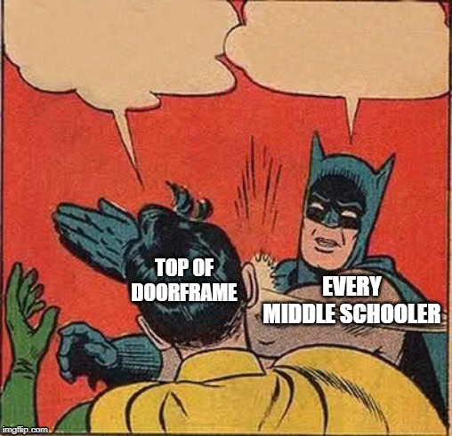 Batman Slapping Robin Meme | TOP OF DOORFRAME; EVERY MIDDLE SCHOOLER | image tagged in memes,batman slapping robin | made w/ Imgflip meme maker