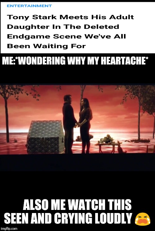 ME:*WONDERING WHY MY HEARTACHE*; ALSO ME WATCH THIS SEEN AND CRYING LOUDLY 😭 | image tagged in tony stark,avengers endgame,iron man,robert downey jr | made w/ Imgflip meme maker