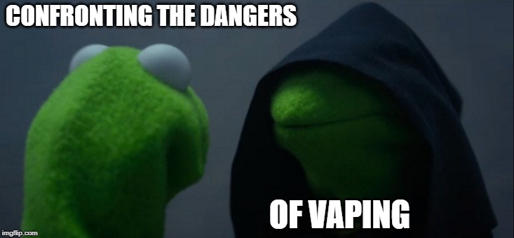 Evil Kermit | CONFRONTING THE DANGERS; OF VAPING | image tagged in memes,evil kermit | made w/ Imgflip meme maker