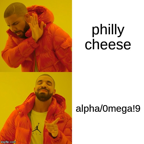Drake Hotline Bling | philly cheese; alpha/0mega!9 | image tagged in memes,drake hotline bling | made w/ Imgflip meme maker