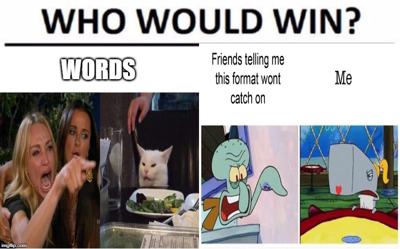 who would yell | WORDS | image tagged in who would win | made w/ Imgflip meme maker