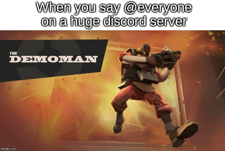 The Demoman | When you say @everyone on a huge discord server | image tagged in the demoman | made w/ Imgflip meme maker