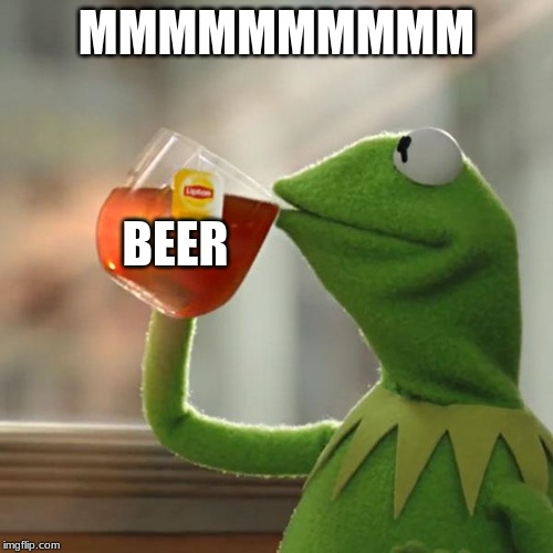 But That's None Of My Business Meme | MMMMMMMMMM; BEER | image tagged in memes,but thats none of my business,kermit the frog | made w/ Imgflip meme maker