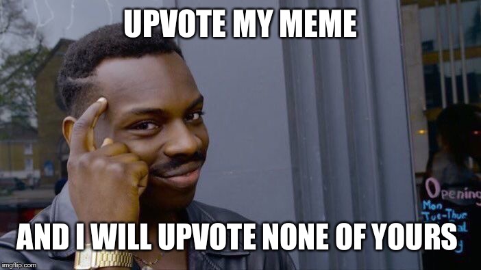 Roll Safe Think About It | UPVOTE MY MEME; AND I WILL UPVOTE NONE OF YOURS | image tagged in memes,roll safe think about it | made w/ Imgflip meme maker