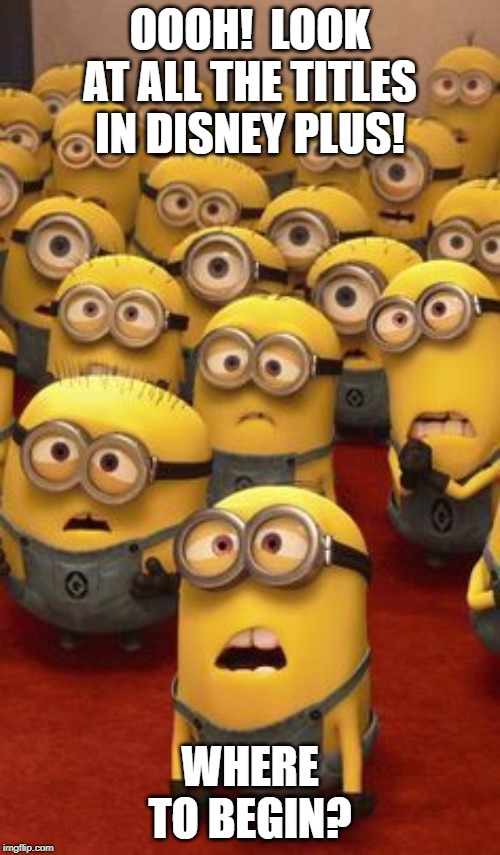 minions confused | OOOH!  LOOK AT ALL THE TITLES IN DISNEY PLUS! WHERE TO BEGIN? | image tagged in minions confused | made w/ Imgflip meme maker