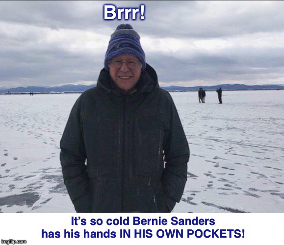 Damn that’s cold! | Brrr! It’s so cold Bernie Sanders has his hands IN HIS OWN POCKETS! | image tagged in bernie sanders,democrats,socialist,cold | made w/ Imgflip meme maker