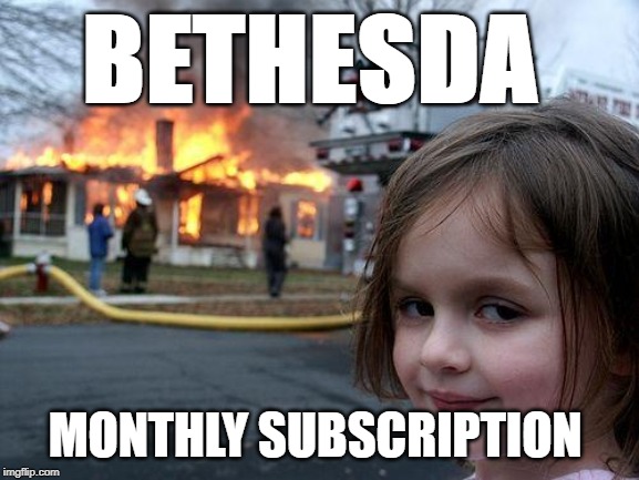 Disaster Girl | BETHESDA; MONTHLY SUBSCRIPTION | image tagged in memes,disaster girl | made w/ Imgflip meme maker