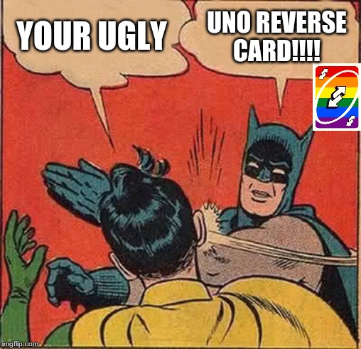 Batman Slapping Robin Meme | YOUR UGLY; UNO REVERSE CARD!!!! | image tagged in memes,batman slapping robin | made w/ Imgflip meme maker