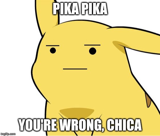 Pikachu Is Not Amused | PIKA PIKA YOU'RE WRONG, CHICA | image tagged in pikachu is not amused | made w/ Imgflip meme maker
