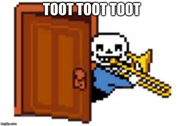 Sans Playing The Trombone | TOOT TOOT TOOT | image tagged in sans playing the trombone | made w/ Imgflip meme maker
