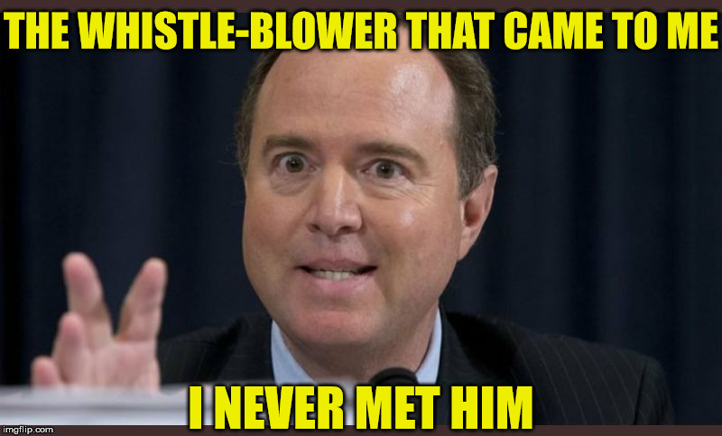 Sch!ff Sch!ft!ng Sch!t | THE WHISTLE-BLOWER THAT CAME TO ME; I NEVER MET HIM | image tagged in adam schiff,memes,impeachment,they told me but i didn't listen,i did nazi that coming,aaaaand its gone | made w/ Imgflip meme maker