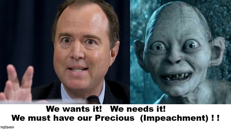 SchiffGollum | We wants it!   We needs it!        We must have our Precious  (Impeachment) ! ! | image tagged in schiffgollum | made w/ Imgflip meme maker