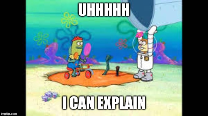 I can Explain | UHHHHH I CAN EXPLAIN | image tagged in i can explain | made w/ Imgflip meme maker