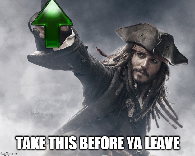 JACK SPARROW UPVOTE | TAKE THIS BEFORE YA LEAVE | image tagged in jack sparrow upvote | made w/ Imgflip meme maker