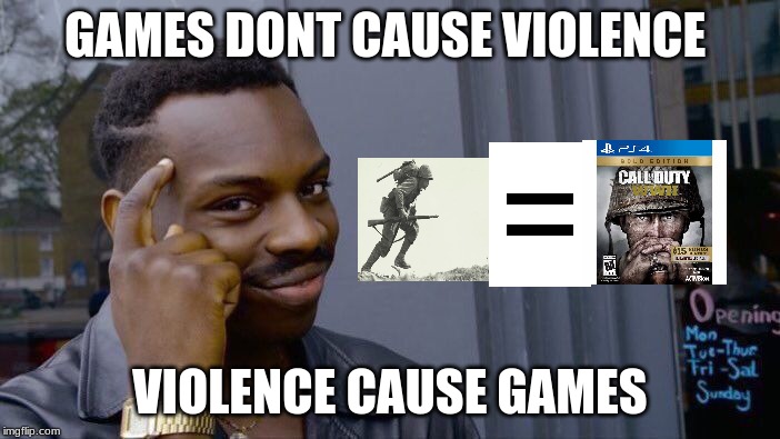Roll Safe Think About It |  GAMES DONT CAUSE VIOLENCE; VIOLENCE CAUSE GAMES | image tagged in memes,roll safe think about it | made w/ Imgflip meme maker