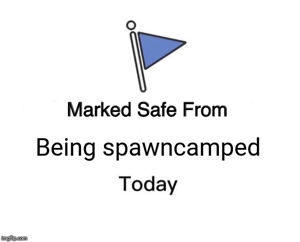 Marked Safe From | Being spawncamped | image tagged in memes,marked safe from | made w/ Imgflip meme maker